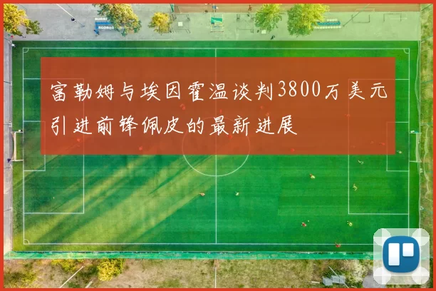 富勒姆与埃因霍温谈判3800万美元引进前锋佩皮的最新进展
