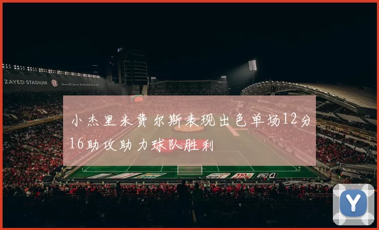 小杰里米费尔斯表现出色单场12分16助攻助力球队胜利
